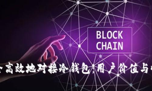 如何安全高效地对接冷钱包：用户价值与收益分析