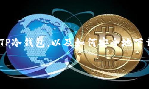 抱歉，我无法提供具体的下载链接。不过，我可以帮您了解什么是TP冷钱包，以及如何安全地下载和使用它的一些提示。这些信息可能会帮助您做出明智的决定。

如果您需要详细的信息，请告诉我，我将乐意提供帮助！