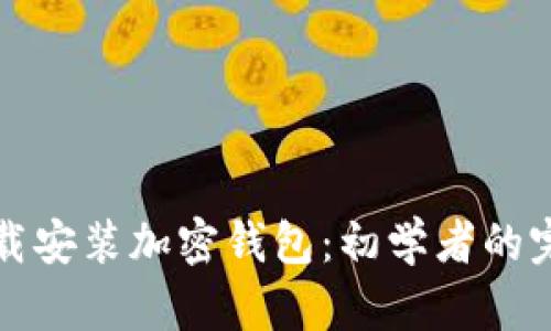 如何下载安装加密钱包：初学者的完整指南