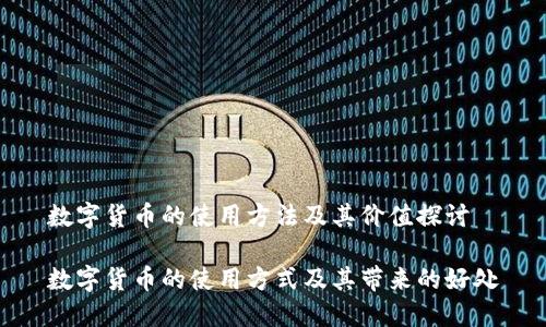 数字货币的使用方法及其价值探讨

数字货币的使用方式及其带来的好处