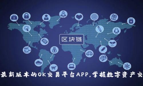如何下载最新版本的OK交易平台APP，掌握数字资产交易的先机