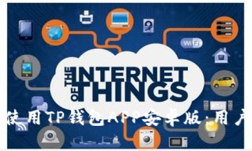 如何安全高效地使用TP钱包APP安卓版：用户指南与实用技巧