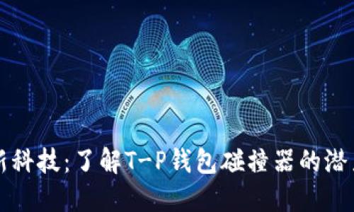 拥抱创新科技：了解T-P钱包碰撞器的潜力与应用