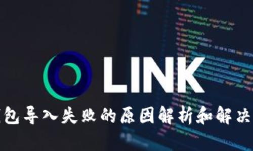 TP钱包导入失败的原因解析和解决方案