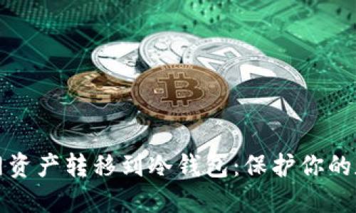 如何安全地将火币网资产转移到冷钱包：保护你的数字货币的终极指南
