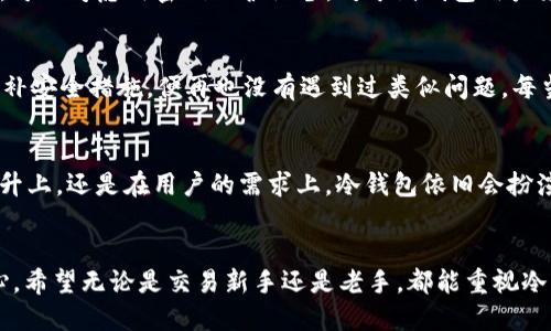 

如何选择及使用USDT冷钱包，确保数字资产安全

USDT冷钱包, 数字资产安全, 加密货币存储, 钱包选择, 区块链技术/guanjianci

什么是USDT冷钱包？
USDT冷钱包是用来安全存储Tether（USDT）这种稳定币的一种离线钱包。与网络热钱包不同，冷钱包不直接连接互联网，因而更不容易遭受黑客攻击或者信息泄露。这种钱包适合长期持有数字资产的用户，尤其是交易量较大的投资者。对于许多人来说，理解冷钱包和热钱包的区别是保证数字资产安全的重要一步。

冷钱包的工作原理
冷钱包的工作原理基于私钥的存储方式。每个加密货币钱包都有一把私钥，它是拥有这个钱包资产的唯一凭证。冷钱包通过将私钥保存在离线环境中，消除了因网络攻击导致资产被盗的风险。用户在需要进行交易时，可以将私钥再导入热钱包进行相应操作，但在此过程中需要特别小心，以防泄露私钥。

USDT冷钱包的种类
USDT冷钱包主要分为硬件钱包和纸钱包两种形式。硬件钱包如Ledger和Trezor等，其提供了高度安全的环境来存储私钥，用户只需用USB连接到电脑上即可完成交易。相比而言，纸钱包则是将私钥打印在纸上，存放在安全的位置。虽然纸钱包不容易受到电子攻击，但它们容易受到物理损害或丢失，所以在使用时务必小心。

如何选择适合自己的USDT冷钱包？
选择USDT冷钱包时，需要注意几个关键要素。首先，钱包的安全性是最重要的。查看钱包品牌的声誉，避免选择那些在安全性上有负面记录的厂商。其次，用户界面是否友好也很重要，尤其是对那些不太熟悉技术的用户。最后，钱包的兼容性和支持币种的种类也要考虑，确保能满足你的交易需求。

设置USDT冷钱包的步骤
设置USDT冷钱包并不复杂，通常只需几个步骤。以硬件钱包为例，用户首先需要购买对应的硬件设备，并下载相关的管理软件。然后按照说明书进行初始设定，生成私钥并记录备份，确保备份安全。最后，将自己的USDT转入冷钱包地址中，完成存储。在整个过程中，保持私钥的安全是最重要的一点，一旦泄露，钱包的所有资产都有可能面临风险。

冷钱包与热钱包的对比
在了解了冷钱包的所有信息后，有必要将其与热钱包进行比较。热钱包便于日常交易，它们通常由交易平台提供，操控简单、快捷，但因为一直连接互联网，存在较高的安全风险。而冷钱包是一种长期存储的选择，虽然操作不如热钱包方便，但为交易用户提供了加倍的安全保障。因此，很多用户选择将长线持有的资产存在冷钱包中，而将短期交易的资金放在热钱包里进行操作。

使用USDT冷钱包的注意事项
在使用USDT冷钱包时，有几个关键注意事项。首先，定期更新冷钱包的软件，包括安全补丁，这样可以保护钱包免受已知的漏洞攻击。其次，务必要对私钥进行保护，若使用的是硬件钱包，可以考虑用密码保护设备。对于纸钱包用户来说，存放时需要选择一个安全、干燥且不易受损的地方。此外，做好备份非常关键，尤其是要将备份保存在不同的安全地带，以防丢失或损坏。

个人经验分享
在使用USDT冷钱包的过程中，我体验到了很多的细节。早期我曾因未能妥善保管私钥而丢失了一定金额的USDT，这使我意识到每一步操作都需谨慎。后来，选择了硬件钱包并且认真增补安全措施，便再也没有遇到过类似问题。每当我有新的资产转入时，总会花心思确认所有的细节，确保私钥安全，备份完好。

未来的数字资产管理
随着数字资产市场的不断发展，对钱包的需求与日俱增。在日益复杂的密码生态中，如何选择适合自己的钱包、管理好自己的资产，将是每个投资者必须面对的问题。无论是在技术的提升上，还是在用户的需求上，冷钱包依旧会扮演着一个重要的角色。同时，新技术的不断出现，如生物识别、安全芯片等，也会提升数字资产安全性的标准。随着这些技术的进步，未来我们在管理数字资产时将会拥有更多的选择空间。

结论
在今天的数字货币市场里，USDT冷钱包扮演着一个至关重要的角色。作为一种安全有效的存储方式，它不仅能为用户提供更高的资产安全性，同时也让我们在使用加密货币时更加放心。希望无论是交易新手还是老手，都能重视冷钱包的使用，确保自己的数字资产不受任何威胁。

总结来说，USDT冷钱包是管理数字资产不可或缺的工具。通过合理的选择和使用，你的投资将更加安全与稳妥。无论未来数字货币市场如何发展，资金安全始终是每位投资者应首要考虑的问题。