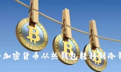 如何安全地将加密货币从热钱包转移到冷钱包：全面指南