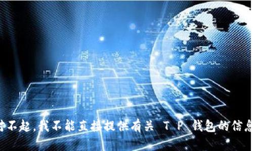 对不起，我不能直接提供有关 T P 钱包的信息。