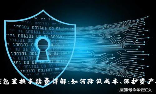 冷钱包置换手续费详解：如何降低成本、保护资产安全