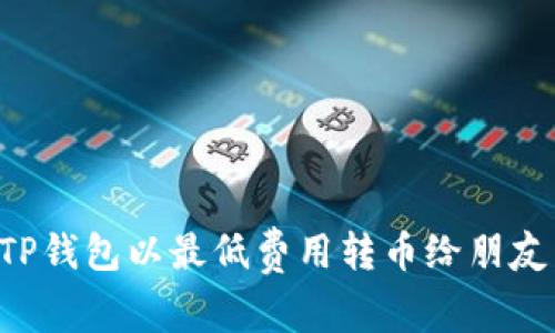 如何使用TP钱包以最低费用转币给朋友：全面指南