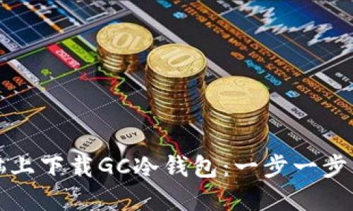 如何在电脑上下载GC冷钱包：一步一步的详细指南