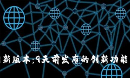 探索TP钱包官网新版本：9天前发布的创新功能与用户体验升级