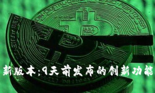 探索TP钱包官网新版本：9天前发布的创新功能与用户体验升级