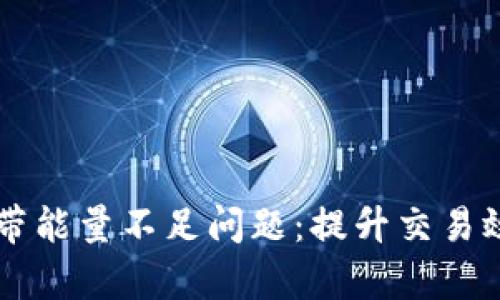 解决TP钱包宽带能量不足问题：提升交易效率的有效方法