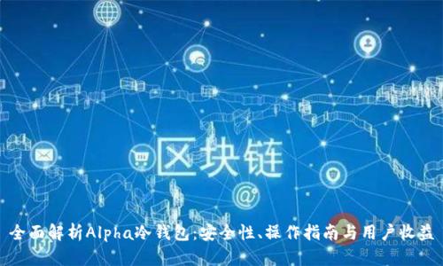 全面解析Alpha冷钱包：安全性、操作指南与用户收益