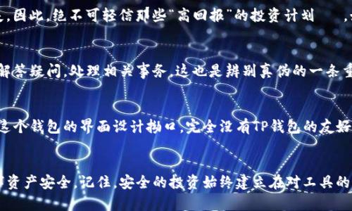如何辨别TP钱包的真伪：用户指南与实用技巧

TP钱包, 钱包真伪, 加密货币, 安全性, 用户指南/guanjianci

### 引言：为何辨别TP钱包真伪至关重要
随着加密货币市场的迅猛发展，数字钱包作为存储与交易数字资产的工具，其安全性和可靠性显得尤为重要。TP钱包作为市场上流行的一款数字钱包，它的用户数量逐年攀升。但与此同时，市面上也出现了不少仿冒的TP钱包，这不仅给用户带来了极大的安全隐患，也可能导致数字资产的严重损失。本文将为您提供一些实用的技巧，帮助您辨别TP钱包的真伪，保障您的投资安全。

### 了解TP钱包的基本功能与优势
在深入讨论如何辨别TP钱包的真伪之前，我们首先要了解TP钱包的基本功能。TP钱包不仅支持多种类型的加密货币存储和交易，此外，它还提供了去中心化交易所、DApp（去中心化应用）等功能，为用户提供了全方位的数字资产管理服务。

比如，TP钱包用户可以轻松通过手机进行数字资产的转账和接收，操作简单直观。而且，TP钱包的安全性设计也相对先进，采用了多重加密和双重认证等措施，大大降低了用户资产被盗的风险。因此，确保使用的是正版的TP钱包，对用户来说至关重要。

### 如何识别TP钱包的真伪？
下面是一些识别TP钱包真伪的具体方法：

#### h41. 官方渠道下载/h4
首先，建议用户通过TP钱包的官网或官方应用商店下载钱包应用程序。仿冒的TP钱包通常在非官方渠道上分发，用户在这些渠道下载的应用，潜在风险极高。

例如，通过搜索引擎寻找TP钱包时，确保你点击的链接是官方的链接。另一个好办法是直接在Google Play或Apple App Store中搜索“TP钱包”，确认开发者信息是否为官方设置。如果某个钱包应用的开发者信息模糊不清，或者下载量极少，那就需保持警惕。

#### h42. 软件签名验证/h4
每个应用都有其签名，通过检验软件的数字签名，可以进一步确认其是否为官方版本。对于TP钱包，用户可以在钱包的设置中找到“版本信息”，并与官网发布的版本号进行对比。如果版本不一致，或者根本找不到相关的信息，那么很可能是非官方版本。

#### h43. 用户评价与反馈/h4
另一个辨别真伪的有效方法是查看其他用户的评价和反馈。在各大应用商店或社区论坛中，可以注意用户对TP钱包的使用体验。注意那些“用户体验奇差”或者提到安全问题的评论，尤其如果这种评论数量较多，那么此款钱包可能并不靠谱。

真实用户的评价往往能够提供最直接的信息。例如，某位用户提到他在使用仿制版本TP钱包时遭遇了资产丢失的情况，而一位使用官方TP钱包的用户则表示她的资产转账过程顺利无阻，这种对比能够帮助其他用户决定。

#### h44. 观察界面的设计与功能/h4
TP钱包的界面设计极具美感且用户友好，功能设置合理。如果发现某个钱包的界面看起来很廉价，或者功能设计混乱，极有可能是仿冒版。例如，真正的TP钱包中，增加了对多种加密货币的支持，仿冒版往往功能单一，且设计不佳。

### 意识到仿制品的陷阱
令人遗憾的是，许多人在使用仿制钱包时并未引起足够的警惕，造成的损失往往无法挽回。因此，除了上述辨别方法，我们还需要深入了解仿制品在各个方面可能给用户带来的风险。

#### h41. 虚假投资与诈骗/h4
许多仿制的钱包会通过虚假的投资机会来诱骗用户。在注册时，用户通常会被要求输入私钥或助记词，而这些信息如果被不法分子获取，将直接导致用户资产的丢失。因此，绝不可轻信那些“高回报”的投资计划 و，始终保持警惕。

#### h42. 客户服务的缺失/h4
仿冒钱包往往缺乏良好的客户服务支撑。当用户在使用中遇到问题时，可能得不到及时的帮助和解决方案。相反，官方的TP钱包通常会提供专业的客服团队，为用户解答疑问，处理相关事务。这也是辨别真伪的一条重要线索。

### 个人总结与经验教训
在使用TP钱包的过程中，我曾经遇到过尝试下载非官方版本的经历。起初我只是出于好奇，觉得也许可以找到其他加密货币支持更全面的钱包。然而，很快我便发现这个钱包的界面设计拗口，完全没有TP钱包的友好感，更严重的是，这个钱包竟然在注册时询问我的助记词。这使我意识到，辨别真伪的必要性。最终我选择了官方网站的版本，并在使用中感受到了安全和便捷。

### 结语：安全投资，从辨别真伪开始
在加密货币日益受到关注的今天，TP钱包作为重要的数字资产管理工具，其真伪的辨别显得尤为重要。希望本文提供的技巧能够帮助到每一位用户，保护自己的数字资产安全。记住，安全的投资始终建立在对工具的认真辨认之上。只有了解完整的市场信息，才能在这个充满机会和风险的领域中，稳健前行。
