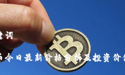 和关键词

狗狗币今日最新价格分析及投资价值探讨