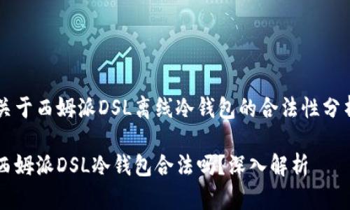 关于西姆派DSL离线冷钱包的合法性分析

西姆派DSL冷钱包合法吗？深入解析