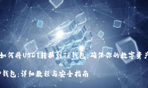 我们来具体探讨一下如何将USDT转换到TP钱包，确保你的数字资产安全且顺利完成交易

如何将USDT转账至TP钱包：详细教程与安全指南