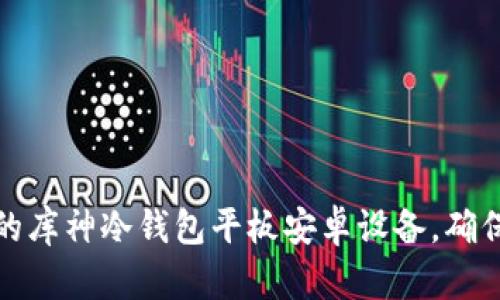 如何选择适合您的库神冷钱包平板安卓设备，确保安全与便捷并存