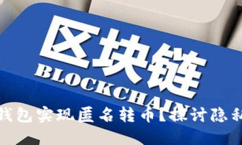 如何通过火币冷钱包实现匿名转币？探讨隐私保护与用户安全