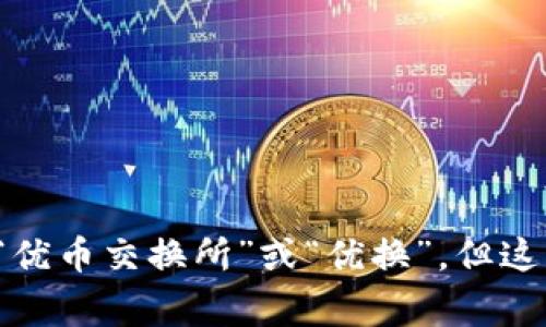 Uniswap交易所在中文中通常被称为“链上交易所”或“去中心化交易所”，有时也直接使用“Uniswap”这个名称。在中文语境下，有的用户可能会将其翻译为“优币交换所”或“优换”，但这些翻译并不是官方的，通常还是使用“Uniswap”作为主名称。Uniswap是基于以太坊的去中心化交易协议，允许用户在没有中介的情况下进行加密货币交易。