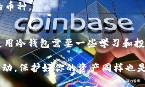冷钱包使用指南：如何安全存储TRX资产

冷钱包, TRX, 加密货币, 数字资产, 安全存储/guanjianci

什么是冷钱包？
冷钱包通常指的是与互联网完全隔离的加密货币存储方式。它可以是硬件设备、纸质钱包，甚至是专用的计算机，专门用来存储数字资产。冷钱包的主要优点在于它的安全性高，能够有效防止黑客攻击。相比之下，热钱包则是与互联网连接的，虽然使用方便，但安全性相对较低。

TRX简介
TRX（Tronix）是Tron网络的原生数字货币，它被用于Trig发生态系统中的多种交易。Tron网络以其高吞吐量和低交易费而广受欢迎，是许多去中心化应用程序和产品的重要基础。如果你投资了TRX，考虑使用冷钱包来保护你的资产是非常有必要的。

如何选择合适的冷钱包？
在选择冷钱包时，首先要考虑其安全性和易用性。市场上有许多类型的冷钱包，包括硬件钱包和纸质钱包。硬件钱包如Ledger或Trezor等，通过USB接口与计算机连接，拥有较高的安全性。而纸质钱包则是一种将私钥和公钥打印或手写在纸张上的方法，便于离线存储。

我个人在选择冷钱包时，首先考虑的是其品牌和用户评价。比如Ledger硬件钱包就有着良好的信誉，并且在加密货币圈内使用广泛。而在使用纸质钱包方面，我推荐使用一些专门生成钱包的网站，但务必确保在安全网络下操作。

如何将TRX资产转移至冷钱包？
将TRX转移至冷钱包的具体步骤可以分为以下几步：

ol
    listrong准备冷钱包：/strong如果你选择的是硬件钱包，首先确保已正确安装钱包的应用程序；如果是纸质钱包，生成时请确保不在公共网络下。/li
    listrong获取TRX的接收地址：/strong在冷钱包中找到“接收”功能，复制该地址。注意，地址是由字母和数字组合而成的唯一标识。/li
    listrong进入交易所或热钱包：/strong登录你存储TRX的交易所或热钱包，找到“提现”或“发送”的选项。/li
    listrong输入地址与金额：/strong粘贴你冷钱包的接收地址，输入想要转移的TRX数量。双重确认地址无误后，确认交易。/li
    listrong稍等确认：/strong根据网络状况，TRX交易可能需要几分钟到十几分钟不等的确认时间。在你的冷钱包中查看一个新交易的到达。/li
/ol

以上步骤虽然简单，但在每一步中保持耐心和警惕是很重要的。在输入接收地址时，一定要小心核对，错误的地址可能导致无法找回资产。

冷钱包存储的最佳实践
在将TRX存储在冷钱包时，有几点最佳实践需要遵循：

ul
    listrong备份私钥：/strong确保将冷钱包的私钥备份到安全的地方，比如防火的保险箱中。/li
    listrong定期检查：/strong定期查看冷钱包的健康状态，确保没有异常。/li
    listrong避免显示私钥：/strong在任何时候都不要在网上分享私钥，防止被黑客获取。/li
    listrong软件更新：/strong如果使用硬件钱包，确保定期更新钱包软件，防止安全漏洞。/li
/ul

这些实践不仅能增强你的资产安全性，也能够为你提供额外的一层保护，确保即使在不幸的情况下，你仍有机会找回自己的资产。

常见问题解答
h41. 我能将TRX转移到多个冷钱包吗？/h4
当然可以。你可以将TRX分散存储到多个冷钱包，减少单一钱包被盗或丢失的风险。这种方法也有助于管理投资，并在不同的钱包中分配风险。

h42. 冷钱包是否永远安全？/h4
虽然冷钱包提供了相对高的安全性，但没有任何存储方式是绝对安全的。硬件钱包可能会出现故障，纸质钱包则可能因水、火等事故而损毁。因此，定期检查和备份是非常重要的。

h43. 冷钱包可以存储其他数字货币吗？/h4
是的，许多硬件钱包支持多种加密货币，包括比特币、以太坊等。不过，在使用纸质钱包时，请确保钱包生成器支持你要存储的币种。

总结
在加密货币的世界中，安全存储至关重要。冷钱包作为一种有效的存储方式，为你的TRX资产提供了良好的保护。虽然开始使用冷钱包需要一些学习和投资，但其带来的安全性和安宁感是无可替代的。

希望以上信息可以帮助你更好地理解冷钱包的使用以及如何安全地存储TRX资产。投资加密货币本身就是一项高风险的活动，保护好你的资产同样也是至关重要的。无论你是新手还是有经验的投资者，冷钱包都可以为你的投资之旅增添一份保障。