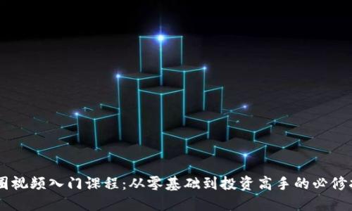 币圈视频入门课程：从零基础到投资高手的必修指南