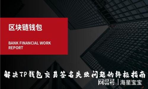 解决TP钱包交易签名失败问题的终极指南