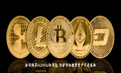 如何购买SafePal冷钱包：保护你的数字资产不受威胁