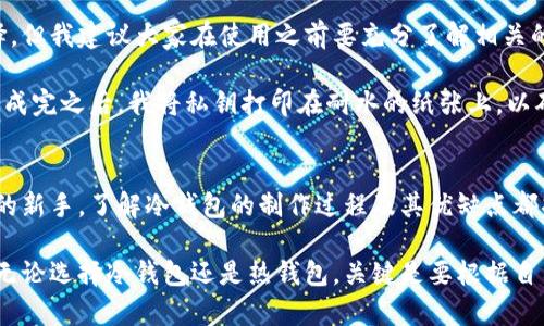 冷钱包的做法：保障数字资产安全的实用指南

冷钱包, 数字资产, 加密货币, 安全性, 钱包类型/guanjianci

什么是冷钱包？
冷钱包是指不与互联网连接的一种加密货币存储方式，通常用于存储和保管数字资产，以最大限度地降低被黑客攻击的风险。冷钱包的安全性得益于它的离线特性，因此越来越多的投资者选择它来保护自己的加密货币资产。

冷钱包的类型
冷钱包主要分为两类：硬件钱包和纸钱包。硬件钱包是专门用于存储私钥的设备，通常具有较高的安全性和便捷性，如Ledger和Trezor等。纸钱包则是将私钥以二维码等形式打印在纸上，虽然成本较低，但在使用中需要额外注意防潮、防火等问题。

制作冷钱包的步骤
制作一个冷钱包其实过程相对简单，但需要谨慎操作。以下是详细步骤：

h4第一步：选择合适的钱包工具/h4
制作冷钱包的第一步是选择合适的钱包工具，比如硬件钱包产品或相关的在线生成器。如果选择硬件钱包，确保在官方网站上购买，避免二手设备可能带来的风险。

h4第二步：生成密钥/h4
如果选择纸钱包，比如可以使用“Bitcoin Paper Wallet”这样的网站，点击生成按钮，系统会随机产生一个比特币地址及其相应的私钥。确保在没有网络的环境下执行此操作，并在完成后立即保存生成的纸张。

h4第三步：保存私钥/h4
不论使用硬件钱包还是纸钱包，私钥的安全储存至关重要。如果是纸钱包，建议多打印几份并保存到不同的位置，甚至可以考虑将其放入保险箱内。如果使用硬件钱包，备份恢复种子短语并保存好是确保资产安全的重要措施。

h4第四步：转账至冷钱包/h4
一旦你创建了冷钱包并安全存储了私钥，就可以将加密资产转入该钱包。通过交易所提币功能，将相应的数字资产发送到你的冷钱包地址。确认信息后，资产将安全存储在离线环境中，降低风险。

冷钱包的优缺点
虽然冷钱包有很多优势，但也并非没有缺点。以下详细列举：

h4优点/h4
ul
    li安全性高：因不接入互联网，降低了被黑客攻击的风险。/li
    li适合长期持有：激励投资者对加密资产进行长线投资，减少频繁交易的诱惑。/li
    li使用简单：一旦掌握了基本操作流程，非常适合广大用户。/li
/ul

h4缺点/h4
ul
    li不便于频繁交易：因为资产处于离线状态，转账过程会较为繁琐。/li
    li丢失风险：纸钱包或硬件钱包一旦丢失，可能导致资产无法找回。/li
    li设备维护：硬件钱包需定期更新固件，保证安全性。/li
/ul

冷钱包的个人经验总结
在过去的几年中，我对冷钱包的使用和维护逐渐形成了一套自己的见解。冷钱包的确是一个不错的选择，但我建议大家在使用之前要充分了解相关的安全知识，包括如何防止私钥被泄漏、怎样选择安全的生成网站等。

例如，我在创建纸钱包时，特意选择了一处无网络的环境，以防止在生成过程中遭受潜在的网络攻击。生成完之后，我将私钥打印在耐水的纸张上，以确保其不易损坏。此外，我还将几份纸钱包分散存放于不同的地点，这样即使一份丢失，也会有其他备份。

结语
总的来说，冷钱包是保护数字资产安全的重要工具。无论是一位资深的加密货币投资者，还是刚刚入门的新手，了解冷钱包的制作过程及其优缺点都将极大帮助你在数字资产的投资中减少不必要的风险。

在这个数字资产蓬勃发展的时代，维护资产的安全性显得尤为重要，希望以上信息能够对您有所帮助。无论选择冷钱包还是热钱包，关键是要根据自己的需求和实际情况进行选择，并采取必要的安全防护措施，确保资产的安全。