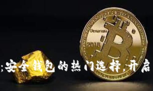 Metamask官网安卓版：安全钱包的热门选择，开启区块链资产管理新体验