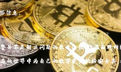 冷钱包的U丢了，可以报警吗？如何保护你的数字资产！

冷钱包, 数字资产, 资产安全, 加密货币, 网络犯罪/guanjianci

什么是冷钱包？
冷钱包，顾名思义，是一种离线存储加密货币的方式，通常以硬件设备、纸质钱包等形式存在。这种钱包的设计是为了最大限度避免黑客攻击和网络窃取，其使用场景主要是在存储大额数字资产时，提供了一种较为安全的方案。

丢失冷钱包中的U的后果
当你不小心丢失冷钱包中的U（通常是指冷钱包的私钥或助记词）时，意味着你失去了对这些数字资产的控制权。如果冷钱包没有备份且不访问网络，那就基本上与这些资产无缘。

报警的必要性及可行性
当你意识到冷钱包丢失后，首先的反应可能是报警。理论上，报警是为了获取官方帮助，尤其是在盗窃或骚扰的情况下。但实际操作中，由于数字资产的特点，警方可能不会将此视为传统意义上的犯罪案件处理。换句话说，若你的冷钱包丢失是因为个人疏忽，报警可能并不会帮到你。

然而，如果你认为冷钱包是被盗的，向警方报告是合理的。报警之后，警方会根据你提供的信息进行调查。尽管追回丢失的数字资产的概率较低，但这是一个合法途径，至少你在法律上尝试了维护自己的权益。

如何保护你的冷钱包？
保护冷钱包的安全性，首先需要了解其弱点。许多用户在使用冷钱包时，往往忽视了以下几点：

1. 备份私钥：将冷钱包的私钥或助记词进行多重备份，确保多个地方都有副本。可以将其写在纸上，存放在保险箱也可以使用安全的密码管理器。
  
2. 定期检查：虽说冷钱包是离线的，但不妨定期进行检查，确认是否有损坏、遗失的风险。
   
3. 物理安全：冷钱包本身需要物理安全保护，不要将其放置在易被他人接触的位置。
  
个人经历：我如何安全使用冷钱包
在一次意外中，我的冷钱包几乎要被我损坏，我当时深感不安。为了避免再次出现类似的问题，我采取了一些措施。

首先，我将冷钱包的助记词和私钥重新备份到几份纸上，分别放置在了安全的地方。有了这一步，我心里踏实了很多。

其次，我开始定期检查这些备份的安全状态，确认纸张是否完好。同时，我也为我的冷钱包设置了额外的物理保护，比如放在一个隐蔽的地方，确保不会被家人误拿。

在此过程中，我逐渐意识到，控制自己的数字资产安全不仅需要技术手段，更需要一种安全意识。这让我在使用其他在线钱包和交易平台时，时刻保持警觉，养成了一个良好的习惯。

如何在丢失冷钱包后采取措施？
如果您不幸丢失了冷钱包，应该尽快采取以下步骤：

1. 冷静处理：不要慌张，先确定冷钱包是否真的丢失。可以重新查找一下，避免不必要的损失。
  
2. 联系相关服务提供商：如果可能，联系冷钱包制造商或服务提供商获取支持和建议。
   
3. 监控区块链交易：如有可能，使用区块链浏览器监控您丢失冷钱包的地址，一旦有人尝试转移资产，您可能会获得一些信息。
  
4. 报警：如果确认是盗窃，及时报警，提供相关证据与资料。
   
总结与展望
冷钱包确实是一个保护数字资产的重要工具，但如果不小心丢失或被盗，对我们来说都是一件极其焦虑的事情。虽然报警并不是解决问题的最佳途径，但在面对网络犯罪行为时，合法维权永远是必要的。通过提升安全意识及采取积极的防护措施，可以大大降低我们资产损失的风险。

在这个瞬息万变的加密货币市场中，个人资产的安全性与我们每个人都息息相关。只有不断学习与实践，才能在纷繁复杂的世界中为自己的数字资产把好安全关。希望每位用户都能在使用数字资产时，保持警觉，采取正确的方法保护自己的权益。