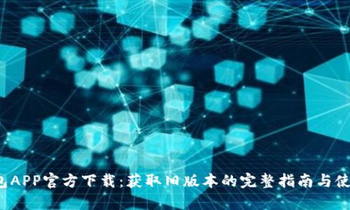t p钱包APP官方下载：获取旧版本的完整指南与使用技巧