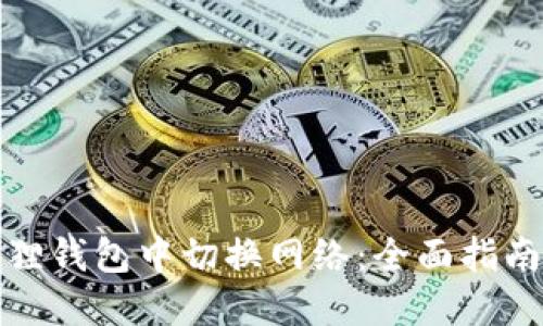 如何在小狐狸钱包中切换网络：全面指南与用户技巧
