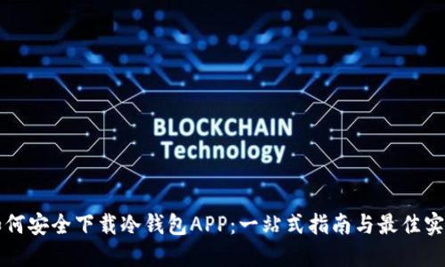如何安全下载冷钱包APP：一站式指南与最佳实践