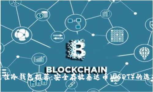 最佳冷钱包推荐：安全存放泰达币（USDT）的选择
