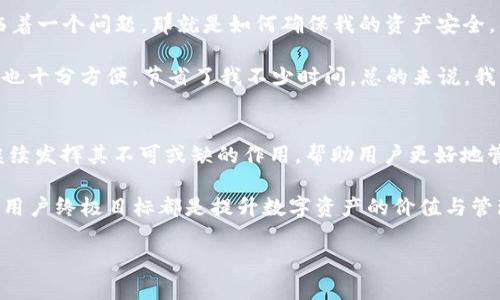 TP钱包和HT钱包：区块链技术之下的数字资产管理新选择

TP钱包, HT钱包, 区块链, 数字资产, 钱包安全/guanjianci

在数字货币逐渐走进人们生活的今天，选择一款合适的钱包可以帮助你更好地管理你的资产。TP钱包和HT钱包作为行业内的知名代表，各有其特色和优势。下面我们来详细探讨这两个钱包的基本概念、它们所依赖的区块链技术以及为用户带来的价值。

TP钱包概述
TP钱包，又称为“TokenPocket”，是一个多链数字资产钱包，支持众多的区块链网络，包括Ethereum（以太坊）、EOS、TRON等。TP钱包的一个显著特点是它的用户友好性与强大的安全性。通过简单的界面，用户能够便捷地管理和转移他们的数字资产。

TP钱包不仅仅是一个储存工具，更是一个完整的生态系统。用户可以通过它直接进行Dapp（去中心化应用）的使用，比如去中心化交易所的交易、DeFi项目的参与等。这些功能的实现，让用户能够用自己的数字资产进行更多样的操作，获得更高的投资收益。

HT钱包的特点
在介绍HT钱包之前，了解一下它的背景也是很重要的。HT钱包是火币交易所推出的官方数字资产钱包，旨在为用户提供安全稳定的资产管理服务。HT钱包不仅保障用户资产的安全性，还提供丰富的功能，包括多币种支持、资产管理以及交易便利性等。

HT钱包强调的是安全性和用户体验，采用了多重签名和冷钱包技术来保护用户的资产。此外，用户可以直接在HT钱包内进行交易，减少了在不同平台间转换的麻烦。比如，如果你想要在火币交易所进行币买卖，直接在HT钱包操作就能完成，极大地提高了交易的效率。

区块链技术与钱包的关系
无论是TP钱包还是HT钱包，区块链技术都是其核心基础。区块链是一种去中心化的分布式账本技术，具有透明性和不可篡改性，在此基础上，数字资产的安全性得到了保障。数字钱包作为区块链生态系统的重要组成部分，负责存储用户的私钥和管理资产的转移。

在这里值得一提的是，用户在选择钱包时，一定要关注其所支持的区块链网络。不同的钱包支持不同的区块链，只有与自己的资产相符，才能更好地实现资产管理与增值。例如，TP钱包支持多种公链，而HT钱包则更倾向于火币自身创造或支持的资产。

用户价值与收益分析
选择合适的钱包，直接关系到用户如何管理和增值自己的数字资产。TP钱包和HT钱包在用户价值和收益上有什么不同呢？

对于TP钱包的用户而言，其最大的收益可能在于资产的流动性和多样性。通过TP钱包，用户可以轻松参与各类DeFi项目，这些项目往往提供高于市场平均水平的收益率。在这种区块链背景下，用户的资产得到了充分的利用。

反观HT钱包，其用户价值则更多体现在安全与便捷上。作为火币交易所的官方钱包，HT钱包能为用户提供一种相对安全的资产存储方式，确保用户的资金不受损失。此外，HT钱包内置的交易功能，使得用户在需要时能够快速实现买卖，从而把握住市场机会。

我个人的选择与经验
在选择数字钱包时，我曾经历过一些挑战与探索。最初，我选择了TP钱包，因为我希望能够参与到各类DeFi项目中。然而，随着交易的增多，我发现自己面临着一个问题，那就是如何确保我的资产安全。

于是，我开始使用HT钱包。在体验过程中，我确实感受到了一种安全感。它的多重签名和冷钱包机制让我能够更加安心。此外，直接在火币交易所进行交易也十分方便，节省了我不少时间。总的来说，我认为二者各有千秋，适合的永远是最好的。

总结
TP钱包和HT钱包代表了数字资产管理的两个不同侧面，前者注重资产的流动性与多样性，而后者则强调安全与便利。在未来的数字货币世界中，钱包将继续发挥其不可或缺的作用，帮助用户更好地管理自己的资产。对于初学者而言，选择一个用户友好的钱包如TP钱包是个不错的开始，而对已拥有一定经验的投资者，HT钱包或许更能满足他们的需要。

在选择数字钱包的过程中，我们应结合自身需求，考虑自己的投资目的、安全需求以及操作习惯。无论是对TP钱包的技术探索，还是对HT钱包的安全体验，用户终极目标都是提升数字资产的价值与管理效率。

最后，希望大家都能在这一数字资产的浪潮中找到自己的方向，稳健前行，收获财富的同时，也能够享受到数字货币所带来的种种精彩体验。