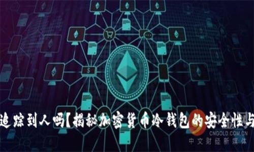 冷钱包能追踪到人吗？揭秘加密货币冷钱包的安全性与隐私保护