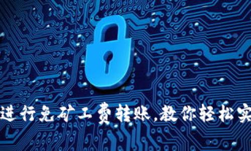 如何在TP钱包中进行免矿工费转账，教你轻松实现数字资产转移