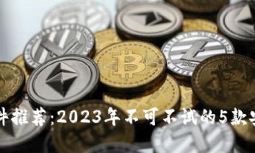 虚拟钱包软件推荐：2023年不可不试的5款安全便捷钱包