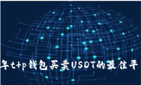 2023年t p钱包买卖USDT的最佳平台推荐