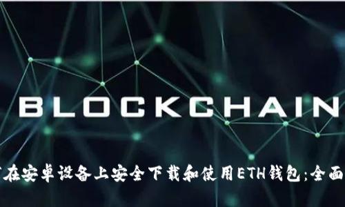 如何在安卓设备上安全下载和使用ETH钱包：全面指南
