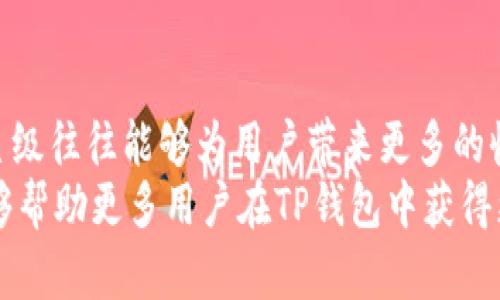 如何有效提升TP钱包的星级，获取更多用户收益

TP钱包, 钱包升星, 用户收益, 区块链应用, 数字资产管理/guanjianci

前言：理解TP钱包
在当今数字经济迅猛发展的背景下，TP钱包逐渐成为用户管理数字资产和参与区块链应用的重要工具。TP钱包提供了多种功能，包括资产管理、交易记录、去中心化应用（DApp）的访问等。那么，如何提升TP钱包的星级呢？本文将详细阐述升星的有效策略，并分析其给用户带来的价值和收益。

一、TP钱包的星级系统简介
在理解如何提升TP钱包的星级之前，首先需要了解TP钱包的星级系统是如何运作的。TP钱包的星级系统主要是根据用户的活跃度、交易数量及频率等因素进行评估。升星不仅意味着用户在这一平台上的信誉度提高，还直接关联到能够享受的优惠和服务，从而提高用户价值。

二、参与度与活跃性
提升TP钱包星级最直接的方式是增加在该钱包中的活跃性。用户可以通过更多地参与交易、转账和使用DApp来提升自己的活跃度。例如，如果你定期进行小额交易或参与投资项目，那么在一定程度上，你的活跃度就会增加。
然而，仅仅增加交易次数并不够，这里还涉及到交易的质量。例如，与好友的频繁转账、参与社区活动等，都是增加活跃度的好方法。在此过程中，你不仅可以享受到快速升星的过程，还可以与更多用户建立联系，形成网络效应。个人经验方面，曾经在使用TP钱包时，参与了一些社区项目，并和其他用户交流，结果不仅提升了自己的星级，还获得了不少优质的投资信息。

三、增加交易频率
交易频率是影响TP钱包星级的重要因素之一。为了有效提高交易频率，用户可以选择定投某些数字资产，通过设置自动定投来保持交易的持续性。与此同时，灵活地调整投资组合，根据市场变化适时买入或卖出，也能进一步提升交易频率。
不过在这里，我想强调一点，不必单纯追求频率而忽略了投资的理性和决策的科学性。切记，一味频繁交易可能会导致资金的无计划流动。因此，在追求升星的过程中，理智的投资决策依然是不可忽视的重要环节。

四、使用DApp获取额外收益
目前，TP钱包支持多种去中心化应用（DApp），这些应用提供了更加多样化的交易和投资机会。用户可以通过在TP钱包中使用这些DApp，进一步增加自己的星级。例如，一些DApp提供了流动性挖矿和收益农场等功能，这些都能有效地增加资产收益。
在使用DApp的过程中，我发现开发者社区通常会发布一些关于新项目的动态，参与这些早期项目不仅能够获取高额收益，还能提升自己的星级。例如，曾有一位朋友通过参与一个新的去中心化金融（DeFi）项目，短短几个月就实现了资产的翻倍，并且因为活跃参与，星级也随之提升。

五、社交互动提升影响力
在TP钱包这个平台的生态系统中，社交互动也是提升星级的重要一环。用户可以在钱包内参与社区讨论，分享投资经验，帮助其他用户解答问题，通过社交互动提高自己的影响力。积极参与社区建设的用户通常会得到额外的奖励，比如获得平台的认可、体验金或是减少交易手续费等。
我个人在这方面有着深刻的体会。在诸多讨论中，积极回答新用户的问题，总能收获不少关注和点赞。通过这一方式，不仅增强了自己在社区内的影响力，也间接提升了自己的星级。

六、关注官方活动与奖励
TP钱包时常会推出一些活动和奖励机制，比如兑换活动、限时交易优惠等。用户如果能够及时参与这些官方活动，将会有助于快速提升自己在平台上的星级。此外，有些活动会设定限时条件，满足条件的用户不仅能获得奖励，还能增加自己的活跃度及星级。
我自己曾通过参与TP钱包的节日活动，完成了一系列任务并成功获得了额外的代币，结果不仅提升了星级，还收益颇丰。这不仅是对用户投入参与的认可，也是提升用户粘性的重要手段。

七、总结与前景展望
总体来看，TP钱包的升星过程并非一蹴而就，而是需要用户在日常使用中不断积极参与交易、使用DApp以及与其他用户互动。虽然升星本身并不是最终目标，但提升星级往往能够为用户带来更多的收益和更优质的服务。
未来，随着区块链技术的不断发展和数字资产管理需求的增加，TP钱包也将不断演进，如何在这一变化中把握机会，将是用户需要思考的问题。希望通过以上分享，能够帮助更多用户在TP钱包中获得更大的价值。