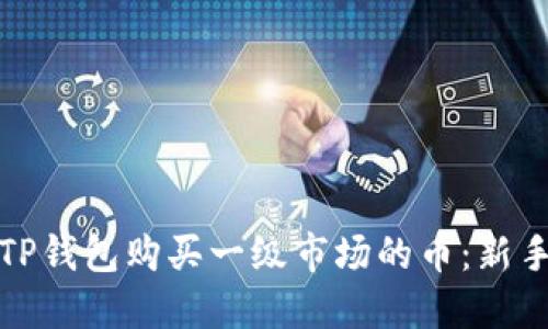 如何通过TP钱包购买一级市场的币：新手必看攻略