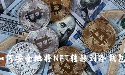 如何安全地将NFT转移到冷钱包？
