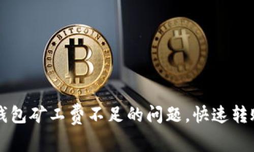 如何解决TP钱包矿工费不足的问题，快速转账的终极指南