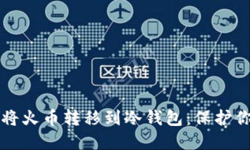 如何安全地将火币转移到冷钱包：保护你的数字资产