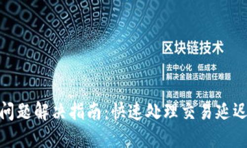 TP钱包兑换中问题解决指南：快速处理交易延迟的技巧与经验