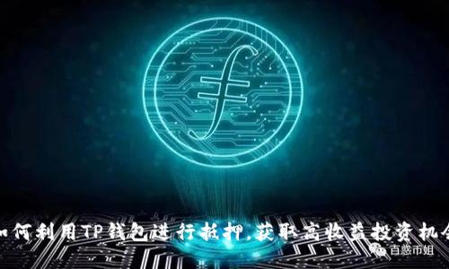 如何利用TP钱包进行抵押，获取高收益投资机会